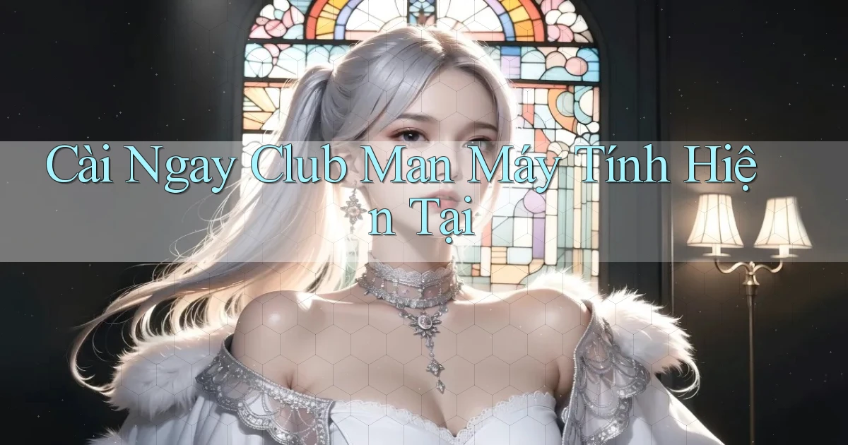 cài ngay club man máy tính hiện tại
