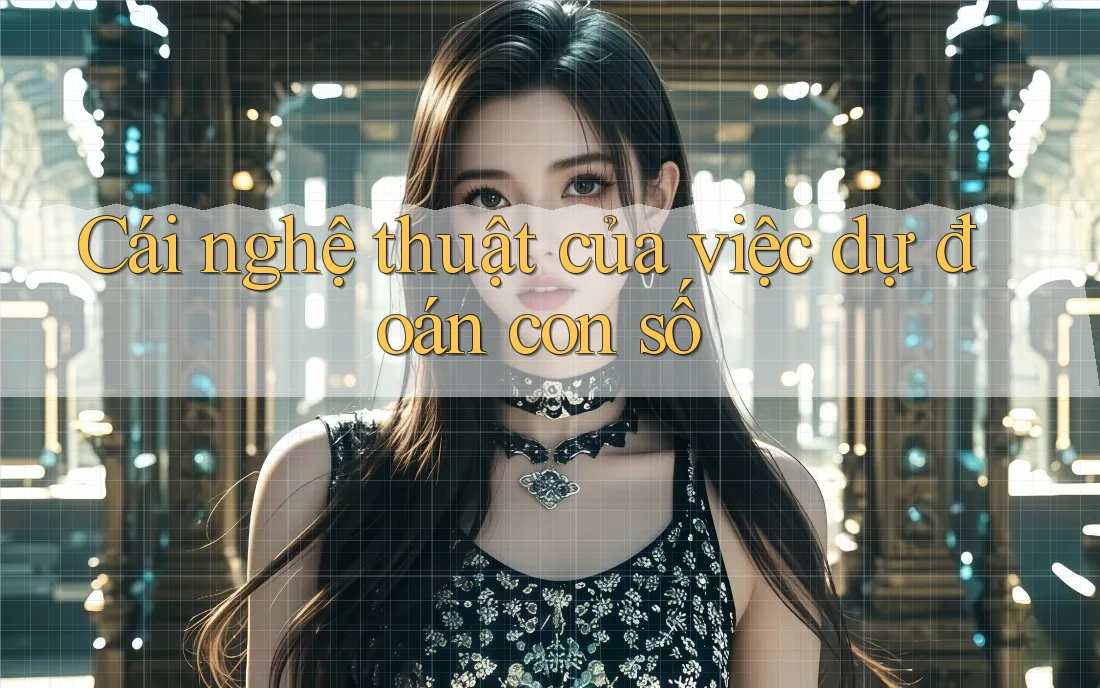 Cái nghệ thuật của việc dự đoán con số Cái nghệ thuật của việc dự đoán con số