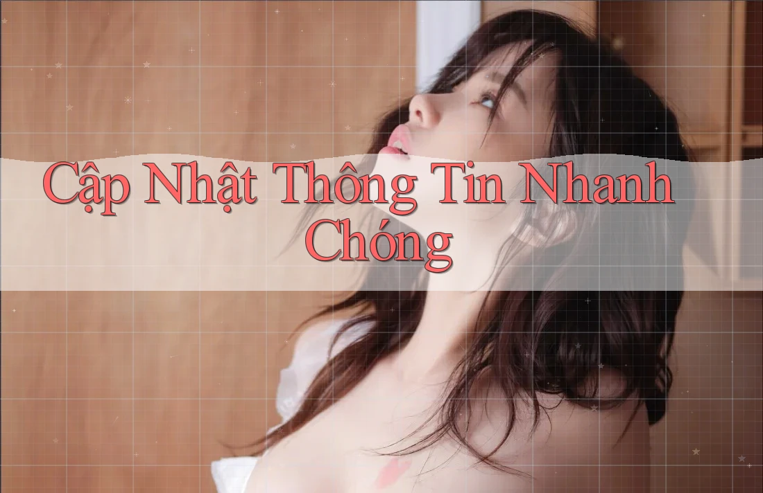 Cập Nhật Thông Tin Nhanh Chóng Cập Nhật Thông Tin Nhanh Chóng