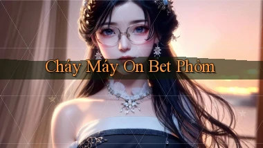 cháy máy on bet phỏm
