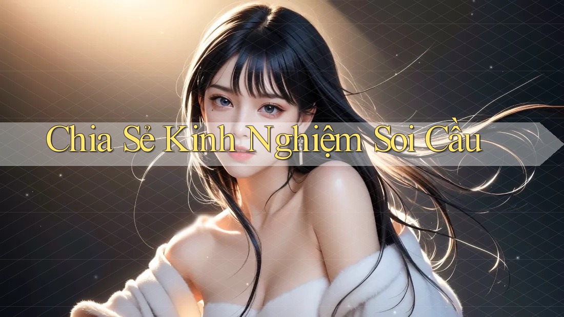 Chia Sẻ Kinh Nghiệm Soi Cầu Chia Sẻ Kinh Nghiệm Soi Cầu