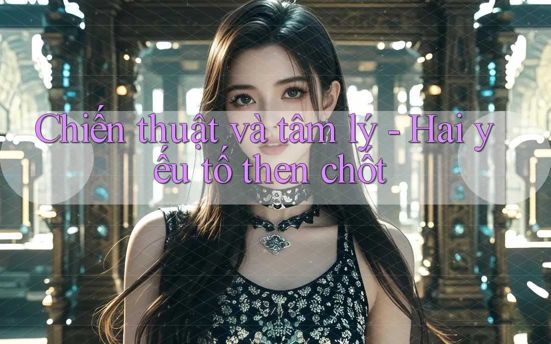Chiến thuật và tâm lý - Hai yếu tố then chốt Chiến thuật và tâm lý - Hai yếu tố then chốt