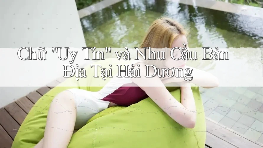 Chữ “Uy Tín” và Nhu Cầu Bản Địa Tại Hải Dương Chữ “Uy Tín” và Nhu Cầu Bản Địa Tại Hải Dương