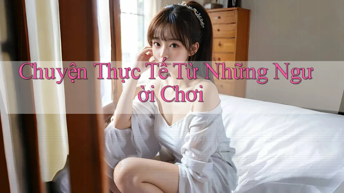 Chuyện Thực Tế Từ Những Người Chơi Chuyện Thực Tế Từ Những Người Chơi