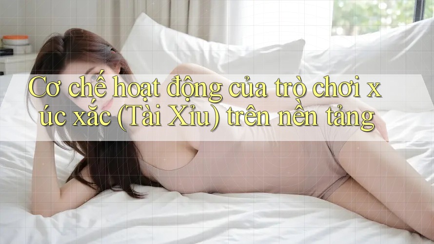 Cơ chế hoạt động của trò chơi xúc xắc (Tài Xỉu) trên nền tảng