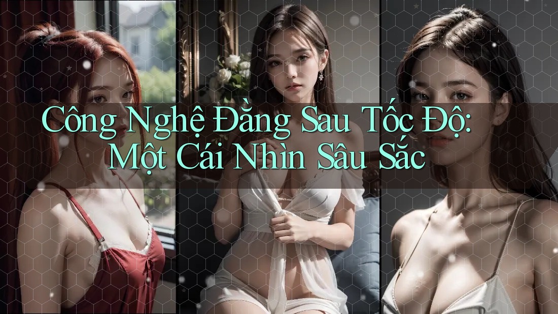 Công Nghệ Đằng Sau Tốc Độ: Một Cái Nhìn Sâu Sắc Công Nghệ Đằng Sau Tốc Độ: Một Cái Nhìn Sâu Sắc