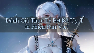 đánh giá thực tế bet188 uy tín phiên bản việt