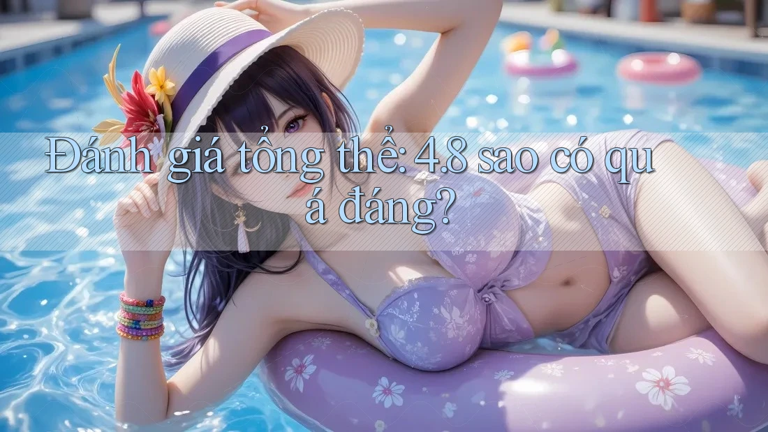 Đánh giá tổng thể: 4. 8 sao có quá đáng?
