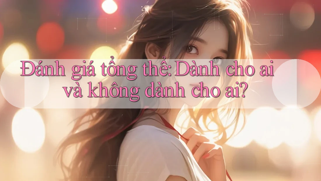 Đánh giá tổng thể: dành cho ai và không dành cho ai