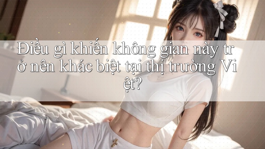 Điều gì khiến không gian này trở nên khác biệt tại thị trường Việt? Điều gì khiến không gian này trở nên khác biệt tại thị trường Việt?