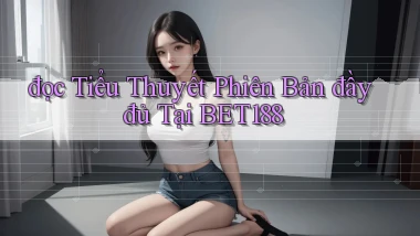 đọc tiểu thuyết phiên bản đầy đủ tại bet188