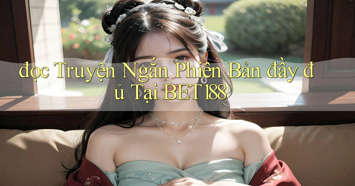 đọc truyện ngắn phiên bản đầy đủ tại bet188