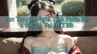 đọc truyện ngôn tình phiên bản đầy đủ tại bet188