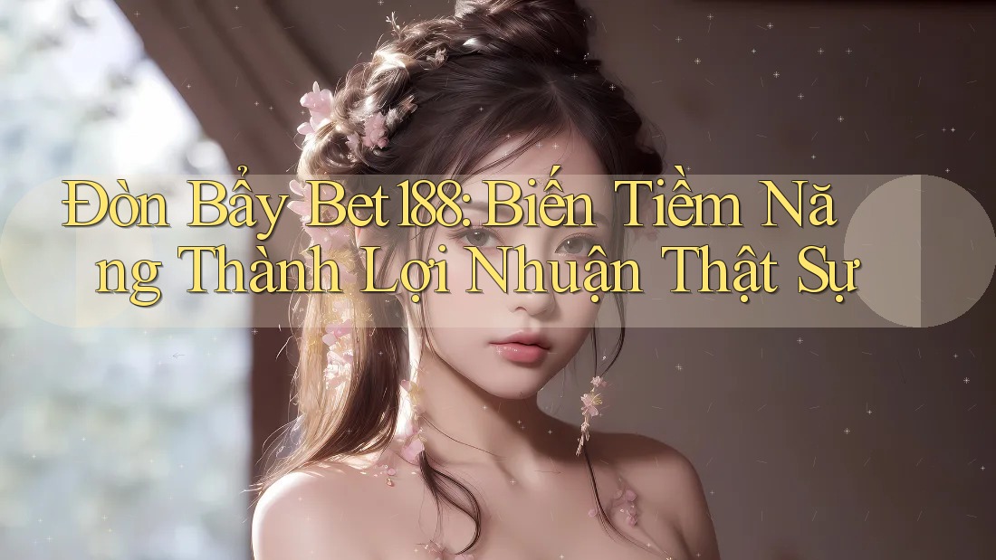 Đòn Bẩy Bet188: Biến Tiềm Năng Thành Lợi Nhuận Thật Sự Đòn Bẩy Bet188: Biến Tiềm Năng Thành Lợi Nhuận Thật Sự