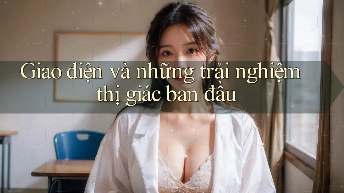 Giao diện và những trải nghiệm thị giác ban đầu Giao diện và những trải nghiệm thị giác ban đầu