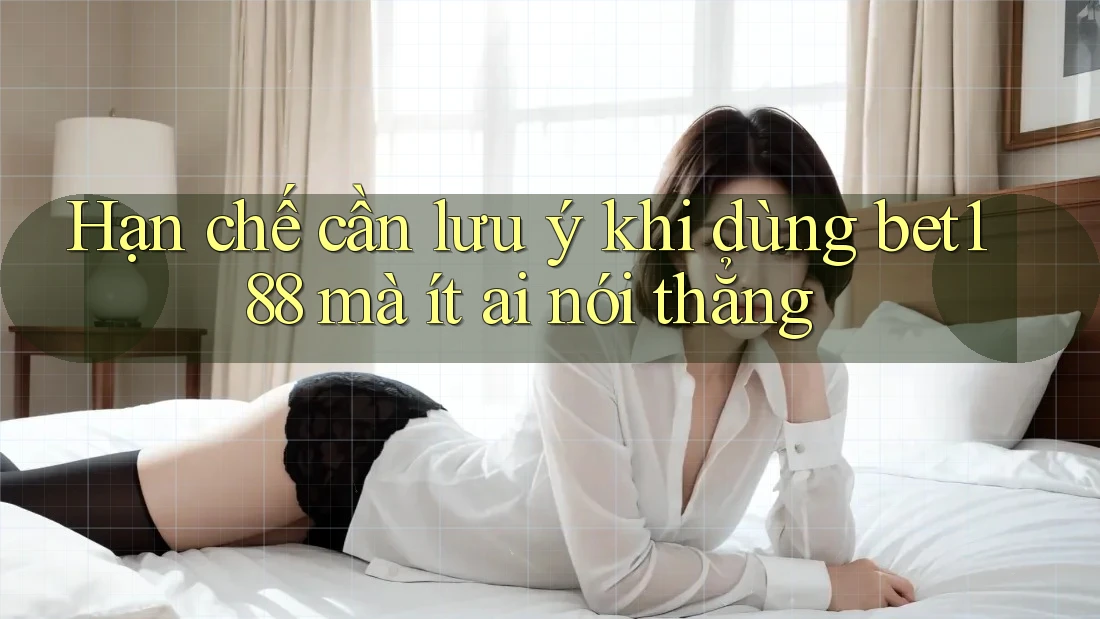 Hạn chế cần lưu ý khi dùng bet188 mà ít ai nói thẳng Hạn chế cần lưu ý khi dùng bet188 mà ít ai nói thẳng