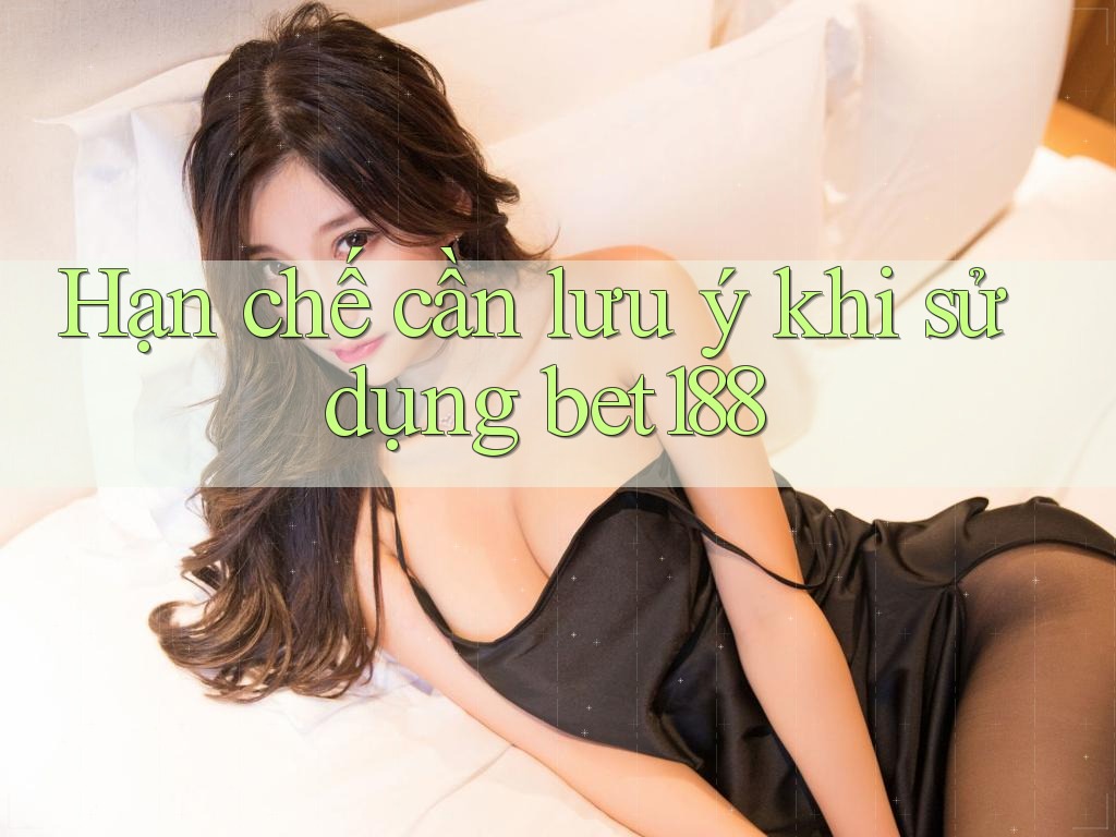 Hạn chế cần lưu ý khi sử dụng bet188 Hạn chế cần lưu ý khi sử dụng bet188