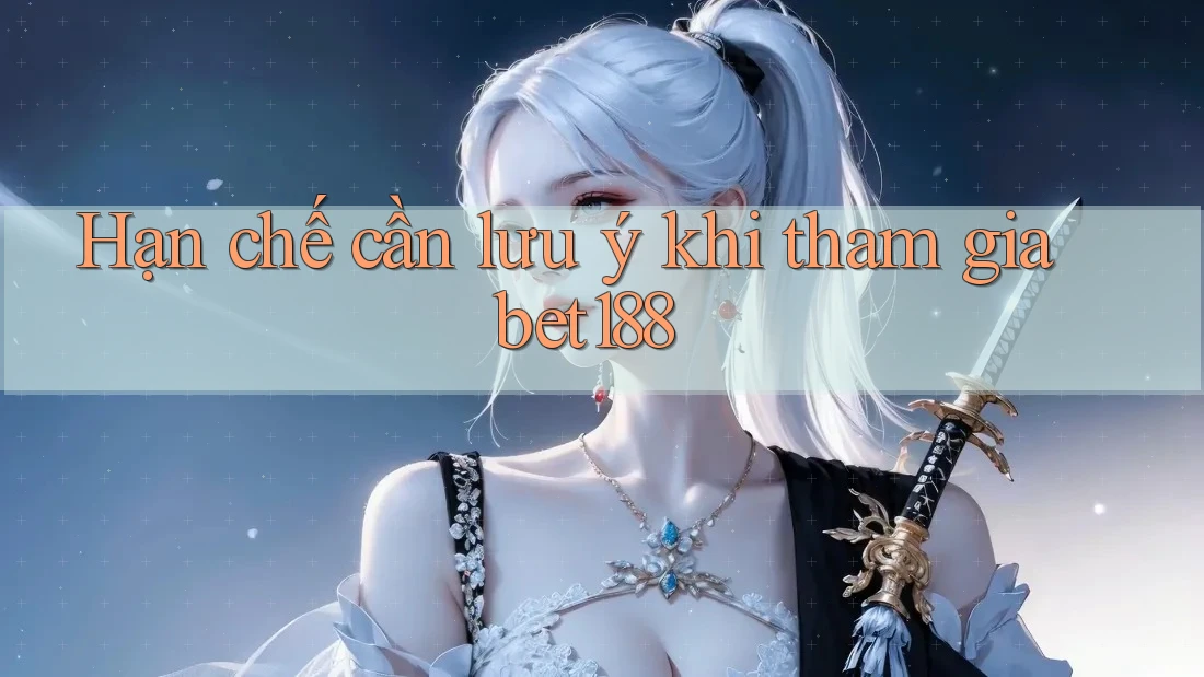 Hạn chế cần lưu ý khi tham gia bet188 Hạn chế cần lưu ý khi tham gia bet188