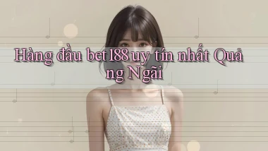 hàng đầu bet188 uy tín nhất Quảng Ngãi