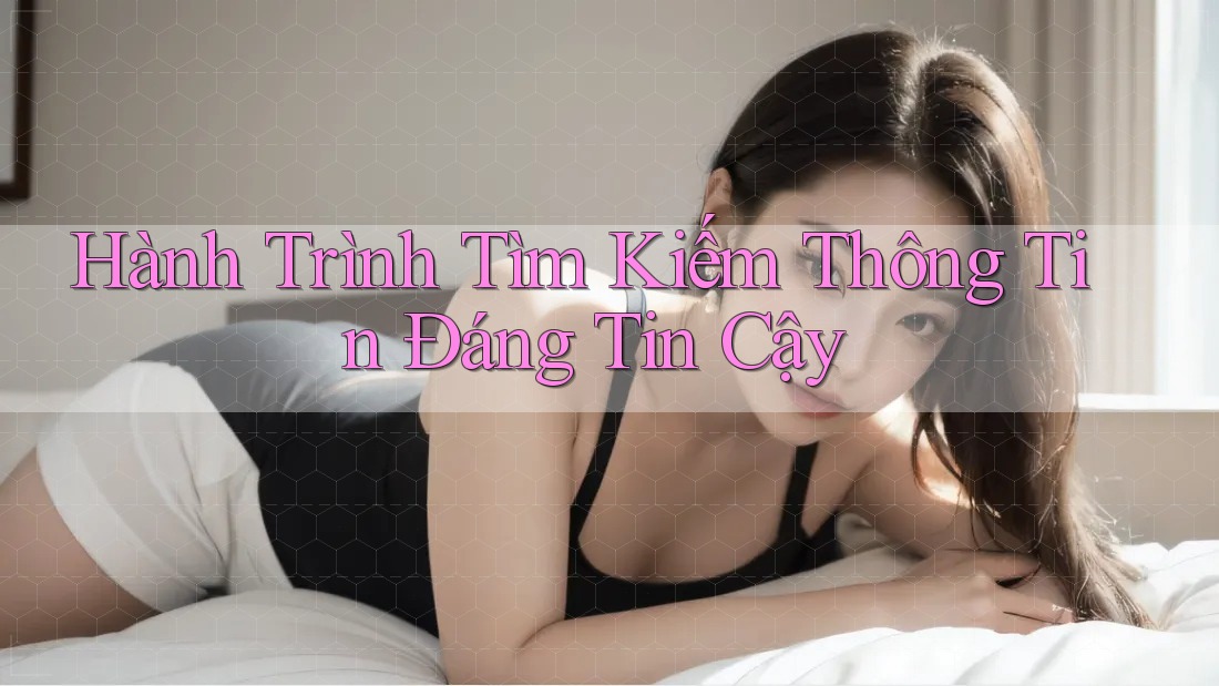Hành Trình Tìm Kiếm Thông Tin Đáng Tin Cậy Hành Trình Tìm Kiếm Thông Tin Đáng Tin Cậy