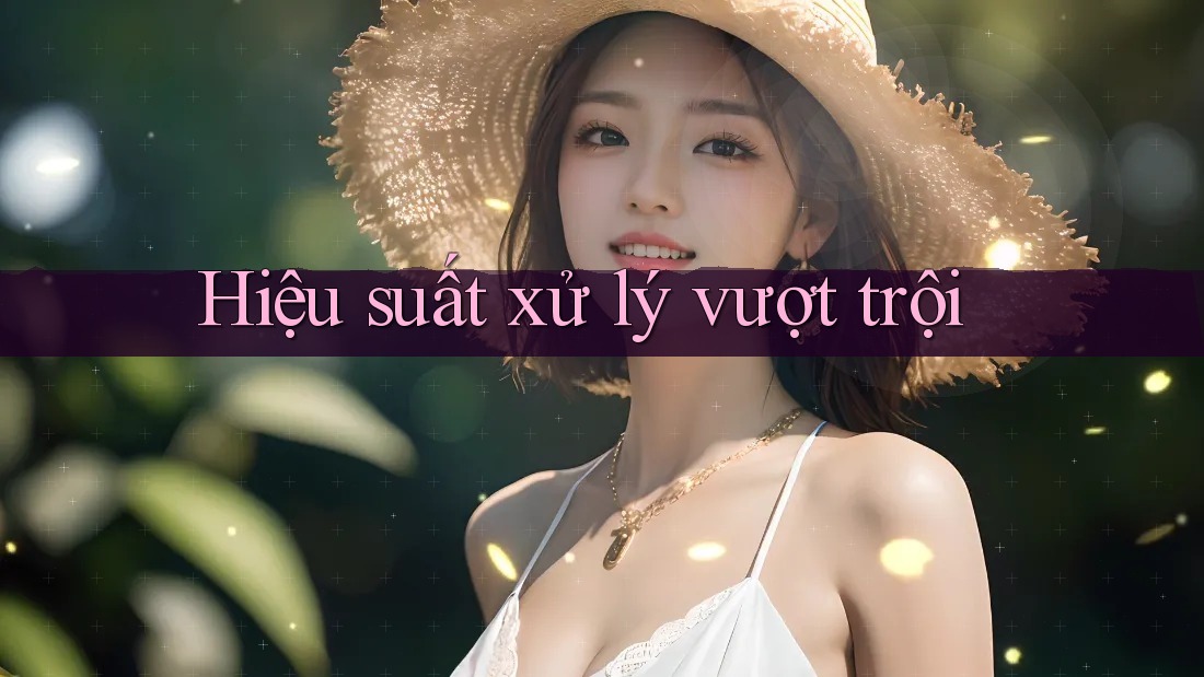 Hiệu suất xử lý vượt trội Hiệu suất xử lý vượt trội