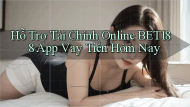 hỗ trợ tài chính online bet188 app vay tiền hôm nay