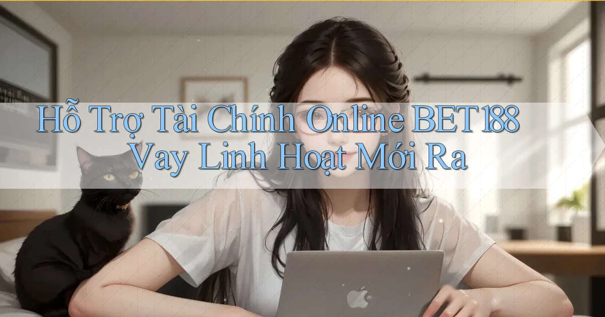 hỗ trợ tài chính online bet188 vay linh hoạt mới ra