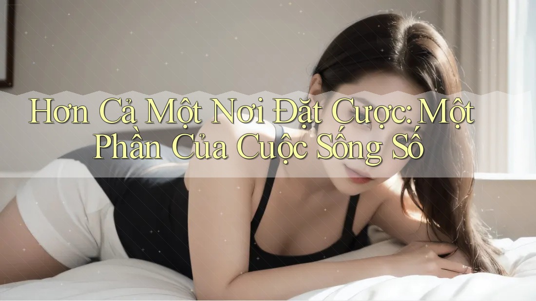 Hơn Cả Một Nơi Đặt Cược: Một Phần Của Cuộc Sống Số Hơn Cả Một Nơi Đặt Cược: Một Phần Của Cuộc Sống Số