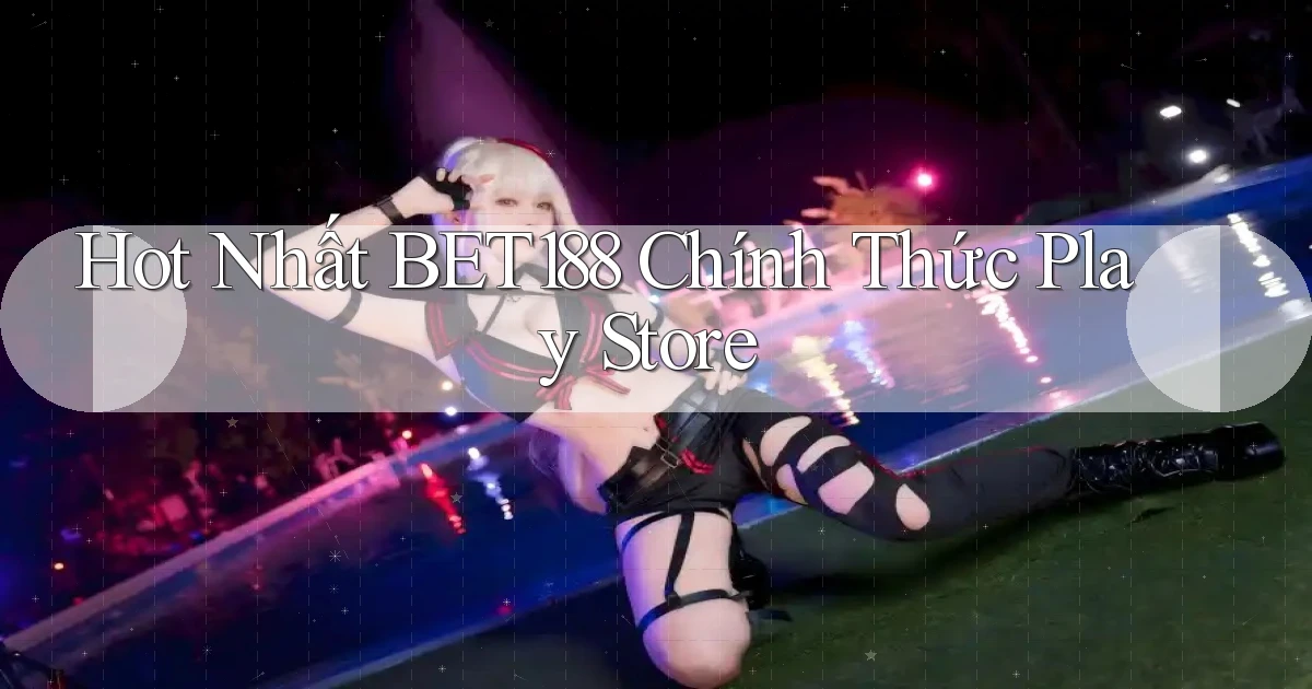 hot nhất bet188 chính thức play store