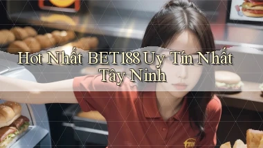 hot nhất bet188 uy tín nhất Tây Ninh