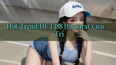 hot trend bet188 baccarat giải trí