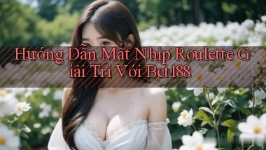 hướng dẫn mất nhịp roulette giải trí với bet188