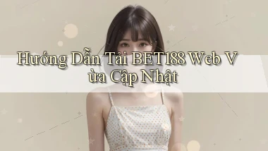 hướng dẫn tải bet188 web vừa cập nhật