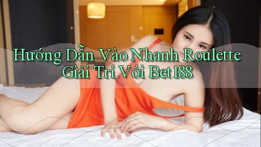 hướng dẫn vào nhanh roulette giải trí với bet188