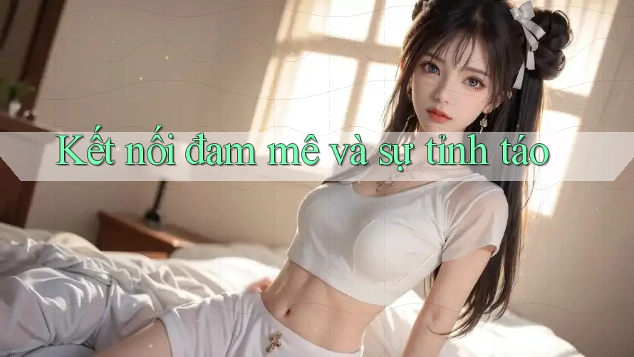 Kết nối đam mê và sự tỉnh táo Kết nối đam mê và sự tỉnh táo