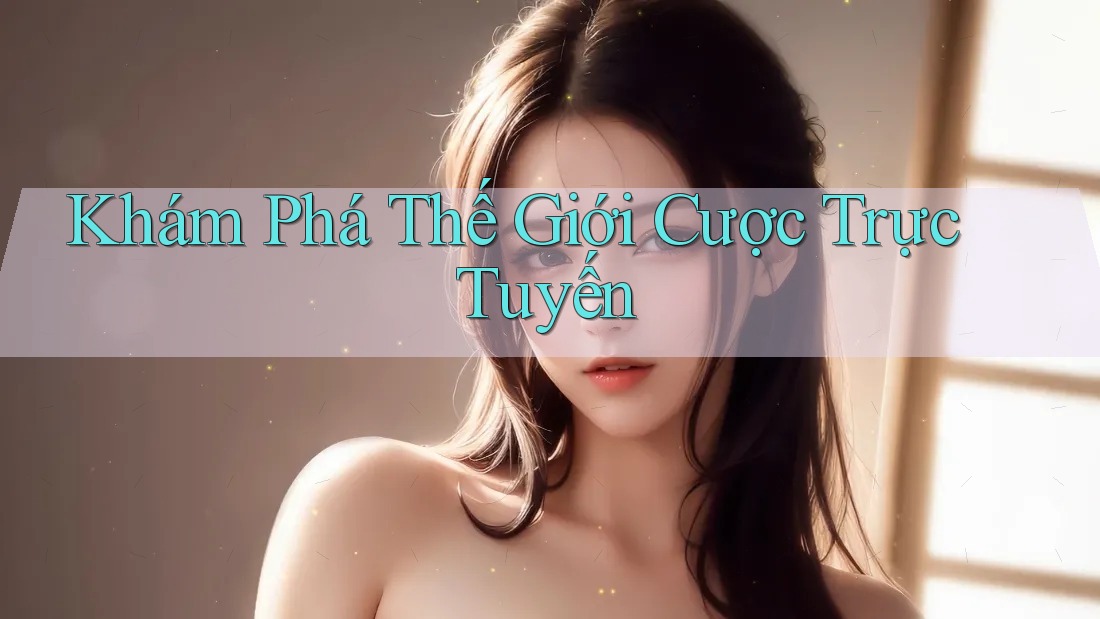 Khám Phá Thế Giới Cược Trực Tuyến