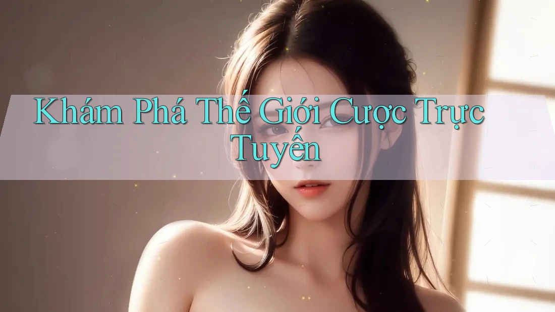Khám Phá Thế Giới Cược Trực Tuyến