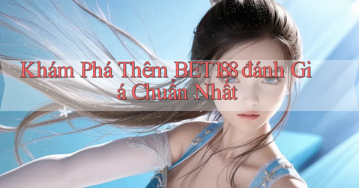 khám phá thêm bet188 đánh giá chuẩn nhất