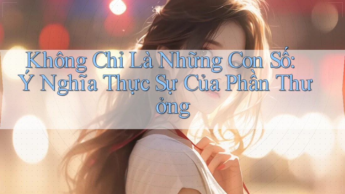 Không Chỉ Là Những Con Số: Ý Nghĩa Thực Sự Của Phần Thưởng Không Chỉ Là Những Con Số: Ý Nghĩa Thực Sự Của Phần Thưởng