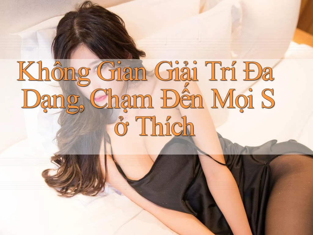 Không Gian Giải Trí Đa Dạng, Chạm Đến Mọi Sở Thích