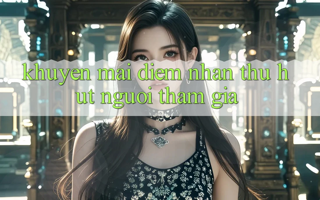 “Khuyến mãi” – Điểm Nhấn Thu Hút Người Tham Gia “Khuyến mãi” – Điểm Nhấn Thu Hút Người Tham Gia