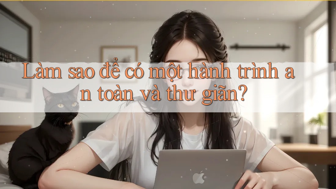 Làm sao để có một hành trình an toàn và thư giãn? Làm sao để có một hành trình an toàn và thư giãn?