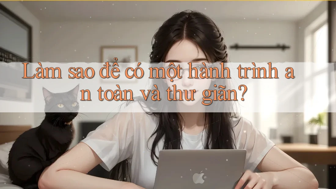 Làm sao để có một hành trình an toàn và thư giãn? Làm sao để có một hành trình an toàn và thư giãn?