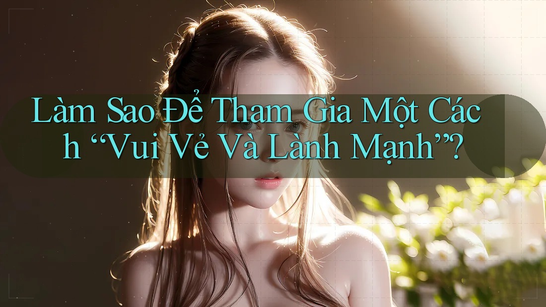 Làm Sao Để Tham Gia Một Cách “Vui Vẻ Và Lành Mạnh”? Làm Sao Để Tham Gia Một Cách “Vui Vẻ Và Lành Mạnh”?