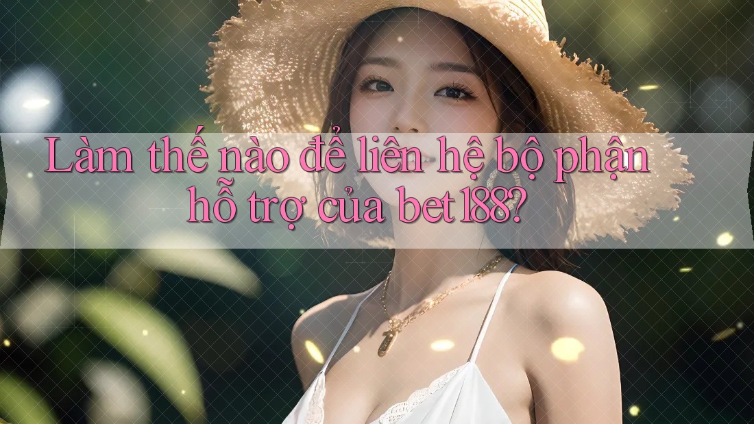 Làm thế nào để liên hệ bộ phận hỗ trợ của bet188? Làm thế nào để liên hệ bộ phận hỗ trợ của bet188?