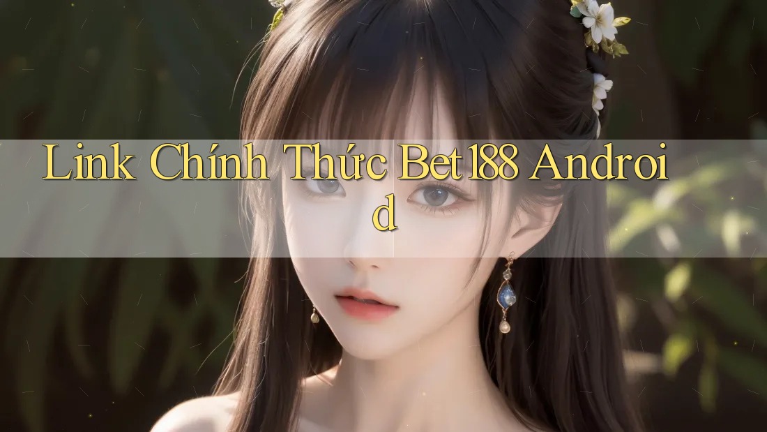 Link Chính Thức Bet188 Android Link Chính Thức Bet188 Android