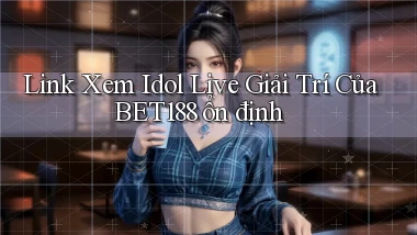 link xem idol live giải trí của bet188 ổn định
