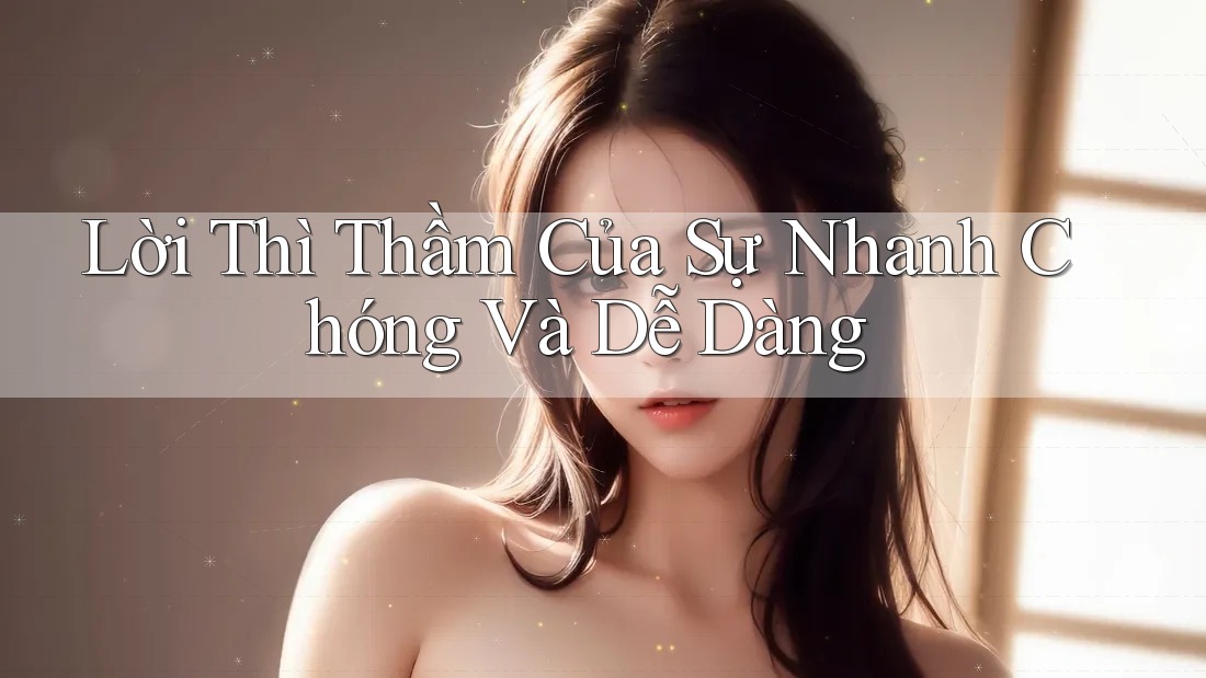 Lời Thì Thầm Của Sự Nhanh Chóng Và Dễ Dàng Lời Thì Thầm Của Sự Nhanh Chóng Và Dễ Dàng