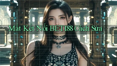 mất kết nối bet188 cách sửa