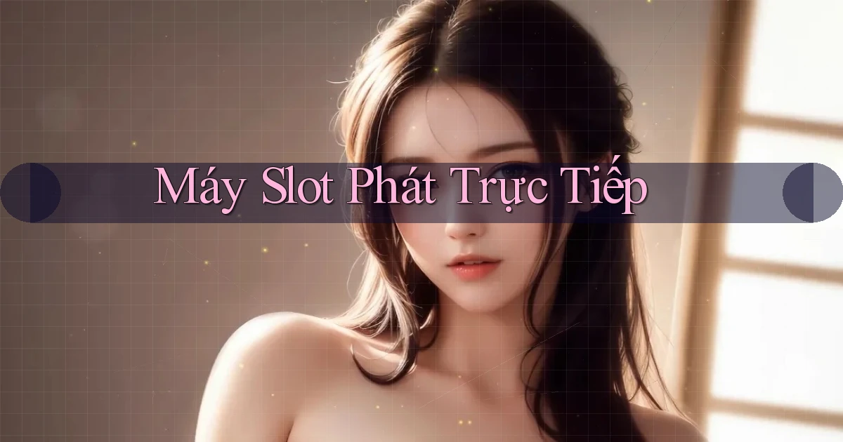 Máy slot Phát trực tiếp